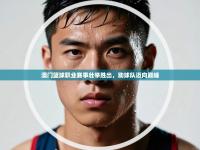 澳门篮球职业赛事壮举胜出，助球队迈向巅峰